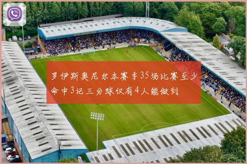 罗伊斯奥尼尔本赛季35场比赛至少命中3记三分球仅有4人能做到