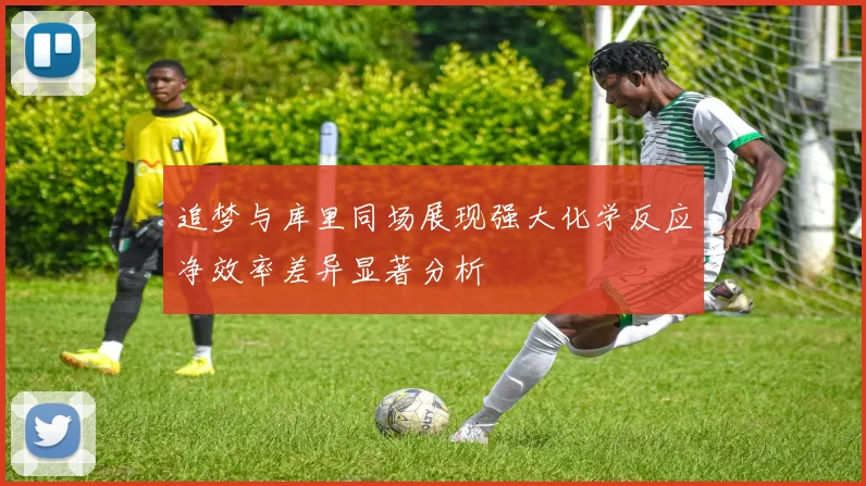 追梦与库里同场展现强大化学反应净效率差异显著分析